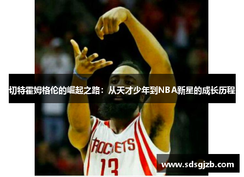 切特霍姆格伦的崛起之路：从天才少年到NBA新星的成长历程
