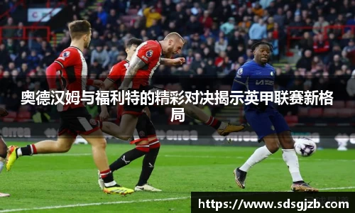 奥德汉姆与福利特的精彩对决揭示英甲联赛新格局