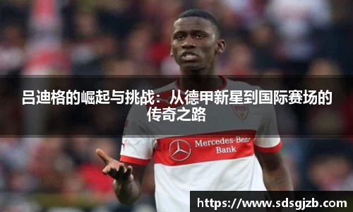 吕迪格的崛起与挑战：从德甲新星到国际赛场的传奇之路